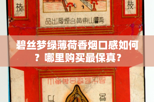 碧丝梦绿薄荷香烟口感如何？哪里购买最保真？